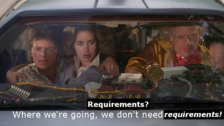 Still from Back to the Future Part 2 with subtitles changed to: Requirements? Where we're going, we don't need requirements!